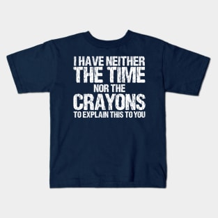 I Have Neither The Time Nor The Crayons To Explain This To You Sarcasm Funny Kids T-Shirt